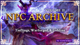 Click here to view NPC Archive Volume II: Tieflings, Warforged, & Goblins